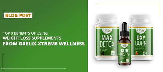 Top 3 benefits of using weight loss supplements from Grelix Xtreme Wellness